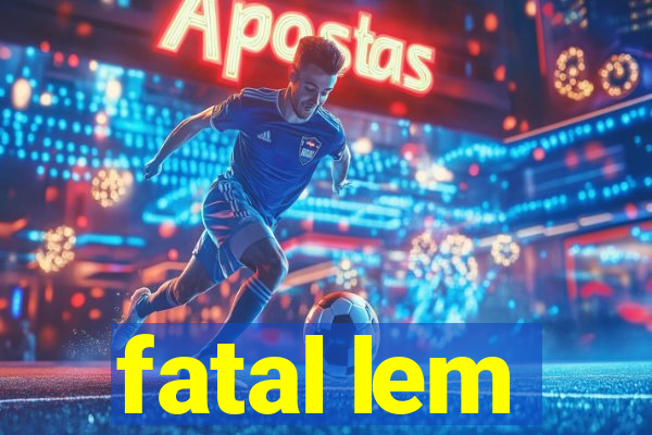 fatal lem